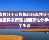 真性分手可以挽回吗真性分手挽回男友策略 挽回真性分手8个步骤