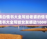 表白情书大全写给老婆的情书 情书大全写给女友感动1000字