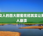 女人的四大甜蜜花招其实让男人崩溃