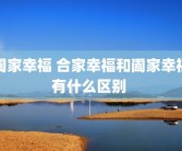 阖家幸福 合家幸福和阖家幸福有什么区别 