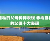 自私的父母种种表现 恶毒自私的父母十大表现 