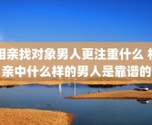 相亲找对象男人更注重什么 相亲中什么样的男人是靠谱的