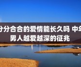 分分合合的爱情能长久吗 中年男人越爱越深的征兆 