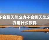 不会聊天怎么办不会聊天怎么办用什么软件