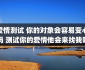 爱情测试 你的对象会容易变心吗 测试你的爱情他会来找我吗