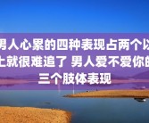 男人心累的四种表现占两个以上就很难追了 男人爱不爱你的三个肢体表现