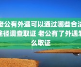 老公有外遇可以通过哪些合法途径调查取证 老公有了外遇怎么取证