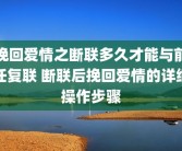 挽回爱情之断联多久才能与前任复联 断联后挽回爱情的详细操作步骤