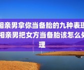 相亲男拿你当备胎的九种表现 相亲男把女方当备胎该怎么处理