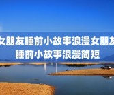 女朋友睡前小故事浪漫女朋友睡前小故事浪漫简短