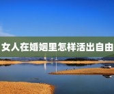 女人在婚姻里怎样活出自由