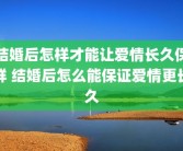 结婚后怎样才能让爱情长久保鲜 结婚后怎么能保证爱情更长久