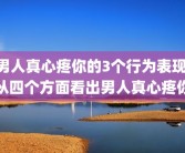 男人真心疼你的3个行为表现 从四个方面看出男人真心疼你
