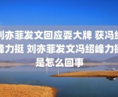 刘亦菲发文回应耍大牌 获冯绍峰力挺 刘亦菲发文冯绍峰力挺是怎么回事