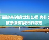 下面被亲到感觉怎么样 为什么被亲会有紧张的感觉 
