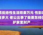 男拒绝性生活赔妻万元 性影响有多大 老公出事了我要怎样保护家里财产