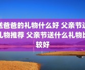 送爸爸的礼物什么好 父亲节送礼物推荐 父亲节送什么礼物比较好