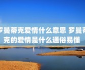 罗曼蒂克爱情什么意思 罗曼蒂克的爱情是什么通俗易懂 