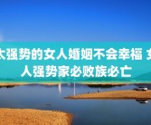 太强势的女人婚姻不会幸福 女人强势家必败族必亡