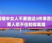 婚姻中女人不要做这3件事否则男人忍不住和你离婚