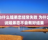 为什么姐弟恋经常失败 为什么说姐弟恋不会有好结果
