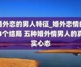 婚外恋的男人特征_婚外恋情的4个结局 五种婚外情男人的真实心态