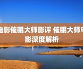 电影催眠大师影评 催眠大师电影深度解析