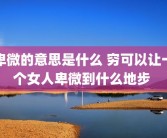 卑微的意思是什么 穷可以让一个女人卑微到什么地步 