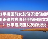 分手挽回前女友句子短句如何用正确的方法分手挽回前女友？分手后挽回女友的说说