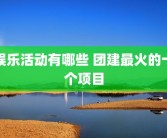 娱乐活动有哪些 团建最火的十个项目