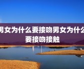 男女为什么要接吻男女为什么要接吻接触