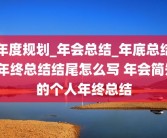 年度规划_年会总结_年底总结_年终总结结尾怎么写 年会简短的个人年终总结