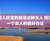 男人吃定的就是这种女人 吃定一个女人的最好办法