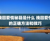 挽回爱情秘籍是什么 挽回爱情的正确方法和技巧