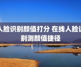 人脸识别颜值打分 在线人脸识别测颜值捷径