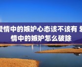 爱情中的嫉妒心态该不该有 爱情中的嫉妒怎么破除