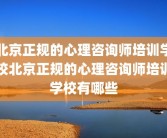 北京正规的心理咨询师培训学校北京正规的心理咨询师培训学校有哪些