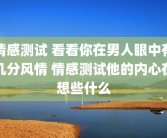 情感测试 看看你在男人眼中有几分风情 情感测试他的内心在想些什么