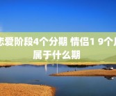 恋爱阶段4个分期 情侣1 9个月属于什么期 