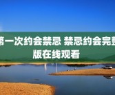第一次约会禁忌 禁忌约会完整版在线观看 