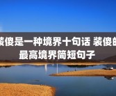 装傻是一种境界十句话 装傻的最高境界简短句子 