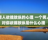 男人欲擒故纵的心理 一个男人对你欲擒故纵是什么心理 