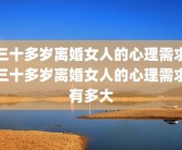三十多岁离婚女人的心理需求三十多岁离婚女人的心理需求有多大