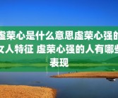 虚荣心是什么意思虚荣心强的女人特征 虚荣心强的人有哪些表现
