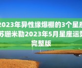 2023年异性缘爆棚的3个星座 苏珊米勒2023年5月星座运势完整版