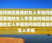如何挽回离婚的女人手如何挽回离婚的女人手及如何挽回离婚的女人手相如何挽回离婚的女人手相