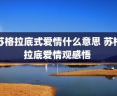 苏格拉底式爱情什么意思 苏格拉底爱情观感悟 