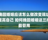 挽回婚姻应该怎么做改变现状提高自己 如何挽回婚姻这三招最管用