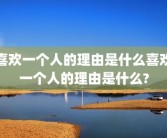 喜欢一个人的理由是什么喜欢一个人的理由是什么?
