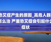 恐艾症产生的原因_高危人群_怎么治 严重恐艾症会引起什么症状